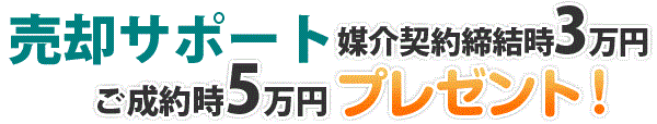 売却サポート、媒介契約締結時3万円。ご成約時5万円。プレゼント！